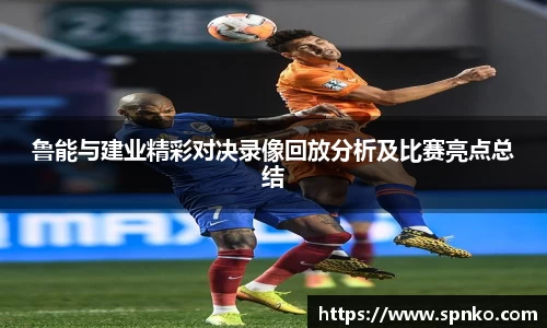 鲁能与建业精彩对决录像回放分析及比赛亮点总结
